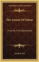 The Annals of Salem: From Its First Settlement 1017372861 Book Cover