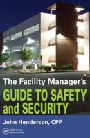 The Facility Manager's Guide to Safety and Security 1498737722 Book Cover