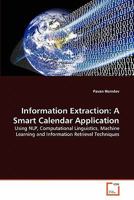 Information Extraction: A Smart Calendar Application: Using NLP, Computational Linguistics, Machine Learning and Information Retrieval Techniques 3639353056 Book Cover