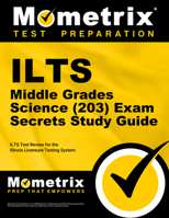 Ilts Middle Grades Science (203) Exam Secrets Study Guide: Ilts Test Review for the Illinois Licensure Testing System 1516709233 Book Cover