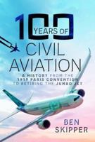 100 Years of Civil Aviation: A History from the 1919 Paris Convention to Retiring the Jumbo Jet 1399065963 Book Cover