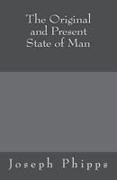 The Original and Present State of Man, Briefly Considered 153978455X Book Cover