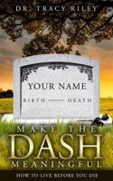 Make the Dash Meaningful: How to Live Before You Die 1735463744 Book Cover