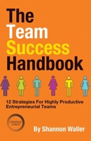 The Team Success Handbook: 12 Strategies For Highly Productive Entrepreneurial Teams 1647461383 Book Cover