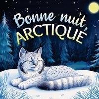 Bonne nuit, Arctique: Une tendre histoire du soir pour les enfants À partir de 2 ans pour aider: les petits à s'endormir 9403846380 Book Cover