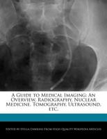 A Guide to Medical Imaging : An Overview, Radiography, Nuclear Medicine, Tomography, Ultrasound, Etc B0079WPPQQ Book Cover