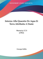Intorno Alla Quaestio De Aqua Et Terra Attribuita A Dante: Memoria I E II (1902) 114428564X Book Cover