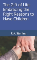 The Gift of Life: Embracing the Right Reasons to Have Children B0CD98NKP5 Book Cover