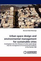 Urban space design and environmental management for sustainable cities: Investigation into the influence of urban space design into the management of environmental problems of the Nairobi CBD 3844319557 Book Cover