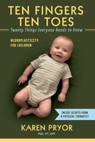 Ten Fingers Ten Toes  Twenty Things Everyone Needs to Know: Neuroplasticity for Children 1543962548 Book Cover