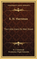 E. H. Harriman: The Little Giant On Wall Street 1163138517 Book Cover