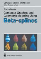 Computer Graphics and Geometric Modeling Using Beta-Splines (Computer Science Workbench) 3642722946 Book Cover