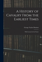 A History of Cavalry From the Earliest Times: With Lessons for the Future 1017979839 Book Cover