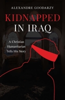 Kidnapped in Iraq: A Christian Humanitarian Tells His Story 1644135523 Book Cover
