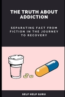 The Truth About Addiction: Separating Fact from Fiction in the Journey to Recovery B0BXMT978L Book Cover