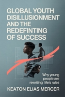 Global Youth Disillusionment and the Redefinition of Success: Why Young People Are Rewriting Life's Rules B0GH8K3JWR Book Cover