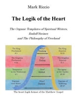 The Logik of the Heart: The Organic Templates of Spiritual Writers, Rudolf Steiner, and the Philosophy of Freehood 1530828589 Book Cover