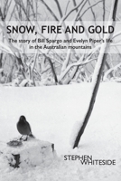 Snow, Fire and Gold: The story of Bill Spargo and Evelyn Piper's life in the Australian mountains 1923216147 Book Cover