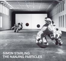 Simon Starling: The Nanjing Particles 0976427672 Book Cover