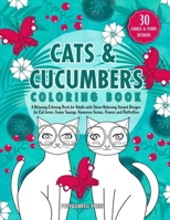 Cats & Cucumbers Coloring Book: A Relaxing Coloring Book for Adults with Stress Relieving Animal Designs for Cat lovers, Funny Sayings, Humorous Scenes, Flowers and Butterflies B08924C54K Book Cover