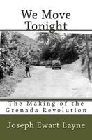 We Move Tonight: The Making of the Grenada Revolution 1492724580 Book Cover