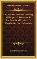 Lectures On Pastoral Theology, With Special Reference To The Promises Required Of Candidates For Ordination 0548289298 Book Cover