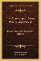 The Apocalyptic Jesus, Prince And Priest: Being Notes On Revelation 1104382172 Book Cover