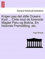 Krigen paa det stille Oceans Kyst ... Chile mod de forenede Magter Peru og Bolivia. En historisk Fremstilling, etc. 1241474168 Book Cover