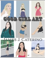Good Girl Art: Cool, Cute, Sexy illustrations of Beautiful Women B0C9SBXNQ7 Book Cover