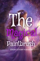 The Magical Paintbrush: Short Story For Kids B0CR6P54Y5 Book Cover