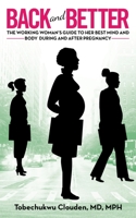 Back and Better: The Working Woman’s Guide to Her Best Mind and Body During and After Pregnancy 1664209425 Book Cover
