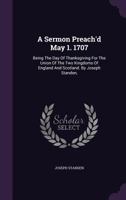 A Sermon Preach'd May 1. 1707: Being the Day of Thanksgiving for the Union of the Two Kingdoms of England and Scotland. by Joseph Standen, 1170603513 Book Cover