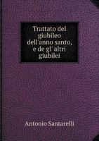 Trattato del Giubileo Dell'anno Santo, E de Gl' Altri Giubilei 5518921810 Book Cover