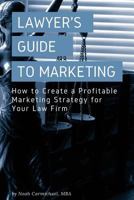 A Lawyer's Guide to Marketing: How to Create a Profitable Marketing Strategy for Your Law Firm 1983472107 Book Cover