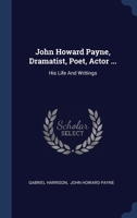 John Howard Payne, Dramatist, Poet, Actor ...: His Life And Writings 1022631950 Book Cover