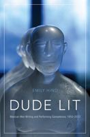 Dude Lit: Mexican Men Writing and Performing Competence, 1955–2012 081653926X Book Cover