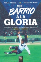 del Barrio a la Gloria: Historias de Los T�tulos de V�lez Sarsfield 9873979379 Book Cover