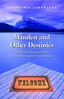 Manifest and Other Destinies: Territorial Fictions of the Nineteenth-Century United States (Postwestern Horizons) 0803218451 Book Cover