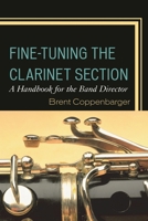 Fine-Tuning the Clarinet Section: A Handbook for the Band Director 1475820763 Book Cover