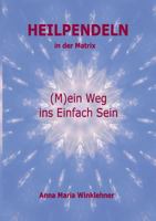 Heilpendeln in der Matrix: (M)ein Weg ins Einfach Sein 3746000599 Book Cover