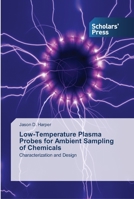 Low-Temperature Plasma Probes for Ambient Sampling of Chemicals: Characterization and Design 3639515625 Book Cover