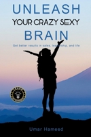 Unleash Your Crazy Sexy Brain!: Get Better Results In Sales, Leadership And Life 0993886337 Book Cover