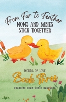 From Fur to Feather Moms and Babies Stick Together: Book Three - Words of Love 1958912395 Book Cover