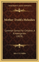 Mother Truth's Melodies: Common Sense for Children. a Kindergarten 150257487X Book Cover