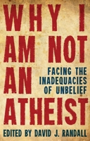 Why I am not an Atheist: Facing the Inadequacies of Unbelief 178191270X Book Cover