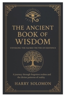 The Ancient Book of Wisdom: Unveiling the Sacred Truths of Existence , journey through forgotten realms and the divine patterns of reality. B0F9THPS46 Book Cover