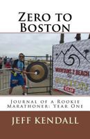 Zero to Boston: Journal of a Rookie Marathoner: Year One 1537308343 Book Cover
