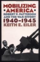 Mobilizing America: Robert P. Patterson and the War Effort, 1940-1945 0801422760 Book Cover
