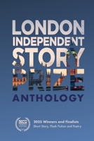 London Independent Story Prize 2025 Anthology: Winners & Finalists 1738467163 Book Cover