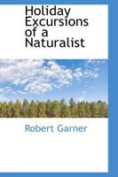 Holiday Excursions of a Naturalist 0469728523 Book Cover